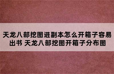 天龙八部挖图进副本怎么开箱子容易出书 天龙八部挖图开箱子分布图